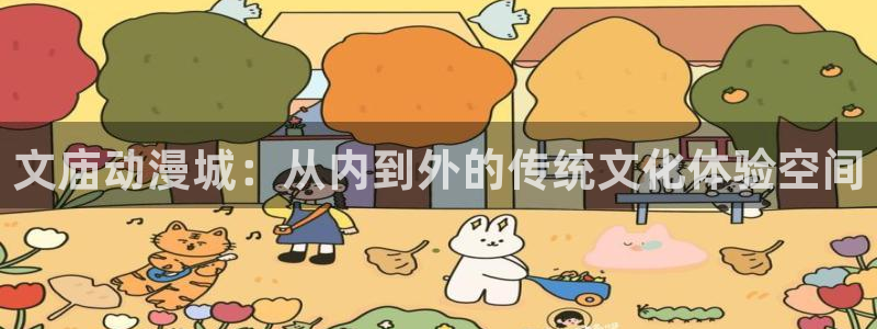 男人动漫天堂在线：文庙动漫城：从内到外的传统文化体验空间