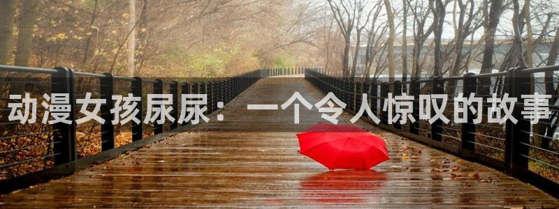 acg动漫天堂：动漫女孩尿尿：一个令人惊叹的故事